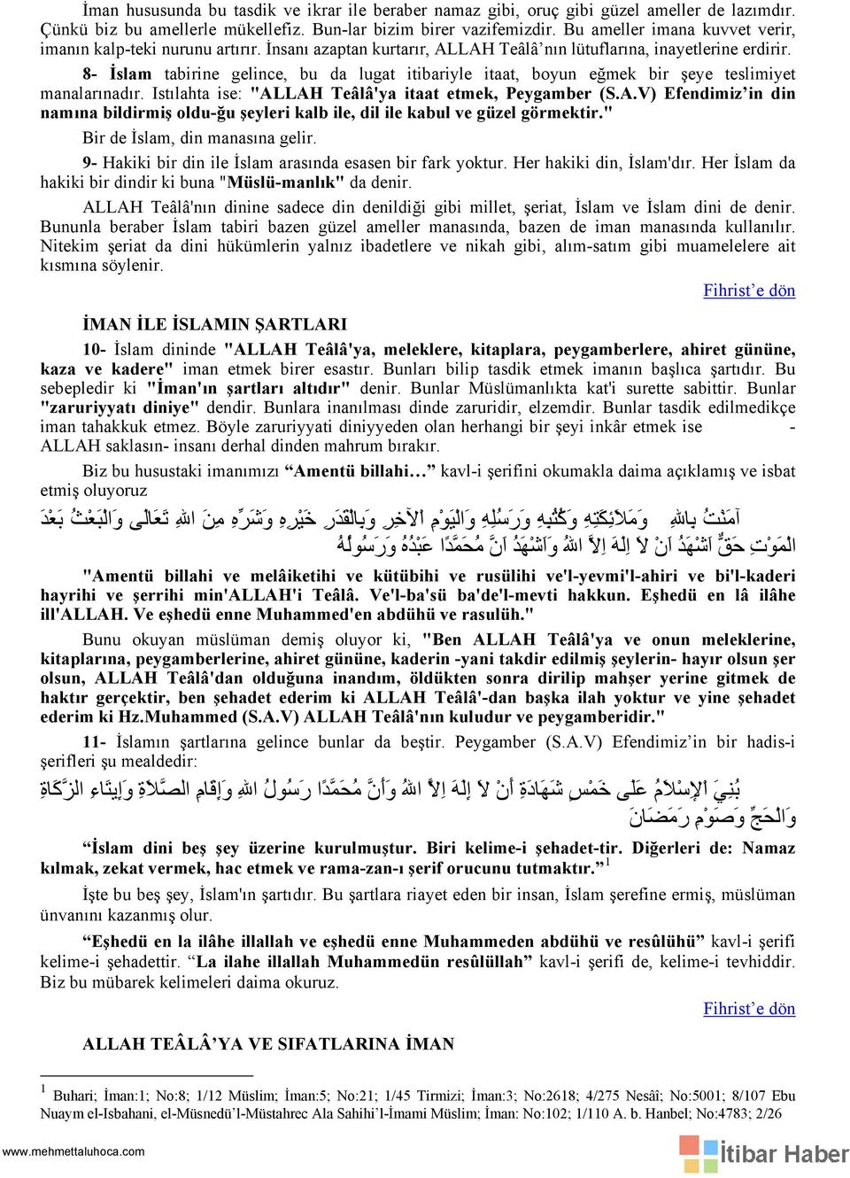 8- İslam tabirine gelince, bu da lugat itibariyle itaat, boyun eğmek bir şeye teslimiyet manalarınadır. Istılahta ise: "AL