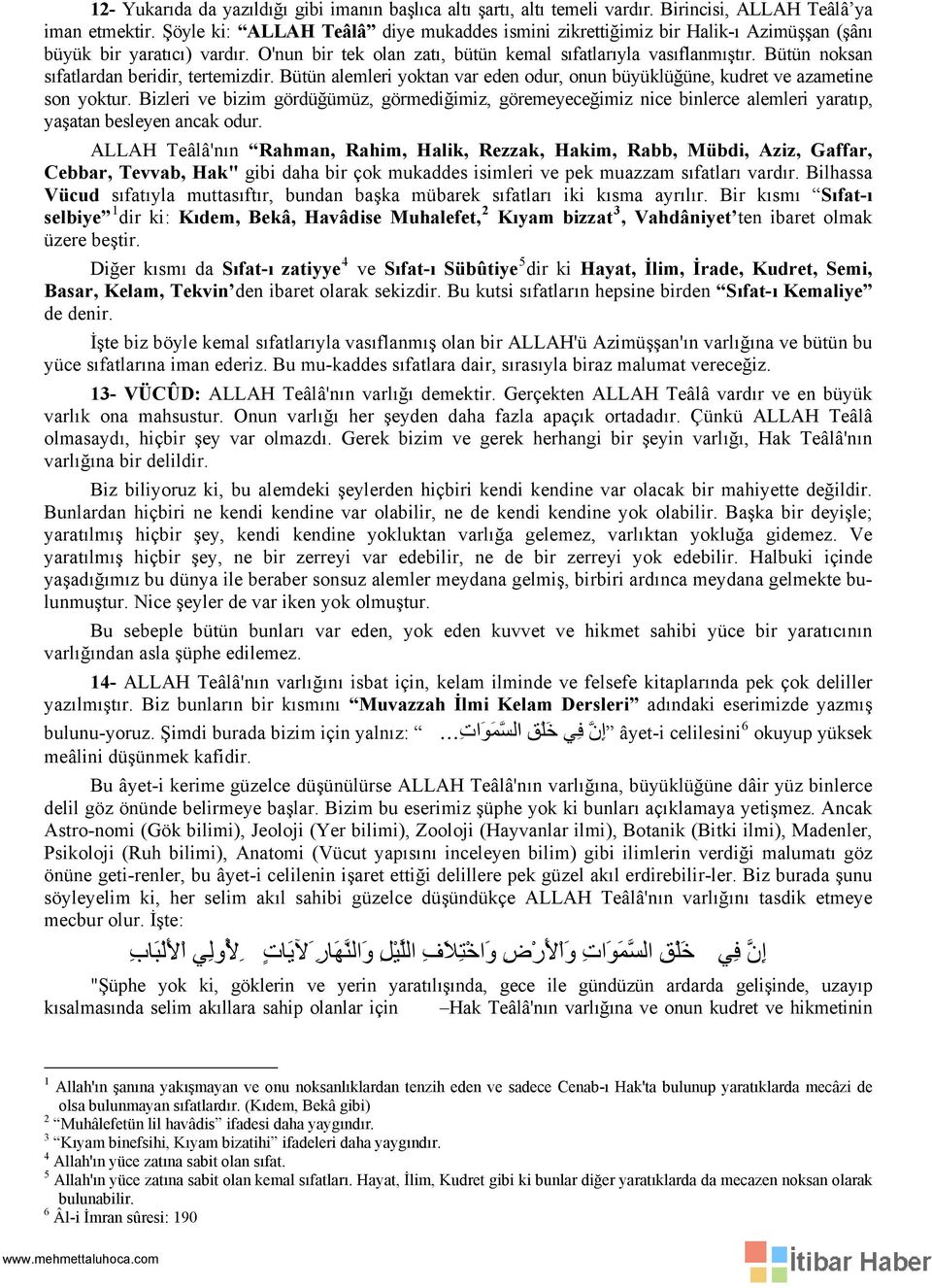 Bütün noksan sıfatlardan beridir, tertemizdir. Bütün alemleri yoktan var eden odur, onun büyüklüğüne, kudret ve azametine son yoktur.