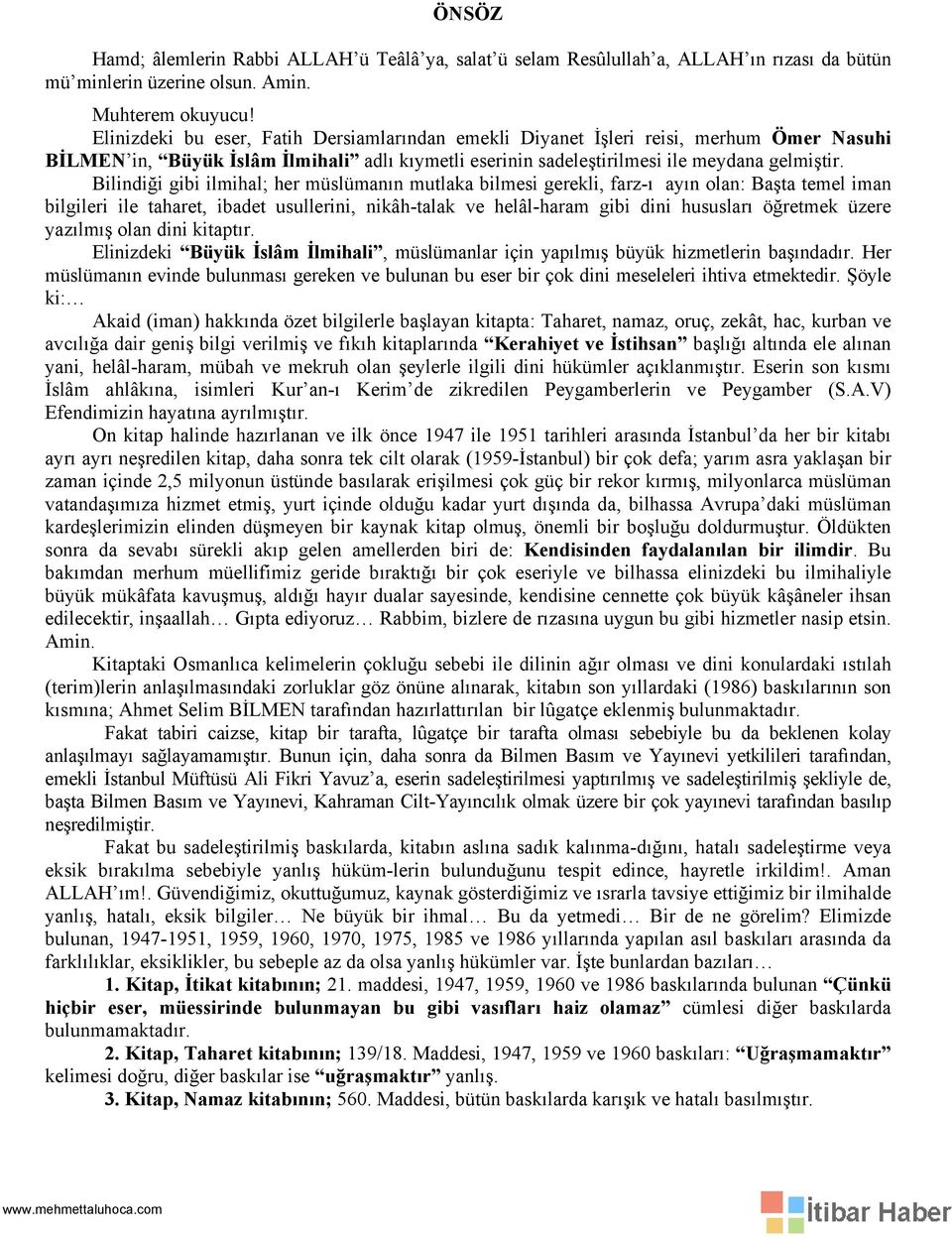 Bilindiği gibi ilmihal; her müslümanın mutlaka bilmesi gerekli, farz-ı ayın olan: Başta temel iman bilgileri ile taharet, ibadet usullerini, nikâh-talak ve helâl-haram gibi dini hususları öğretmek