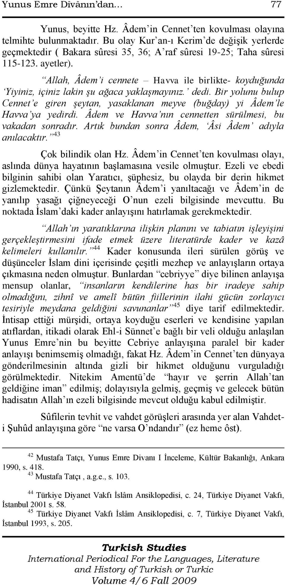 Allah, Âdem i cennete Havva ile birlikte- koyduğunda Yiyiniz, içiniz lakin şu ağaca yaklaşmayınız. dedi. Bir yolunu bulup Cennet e giren şeytan, yasaklanan meyve (buğday) yi Âdem le Havva ya yedirdi.