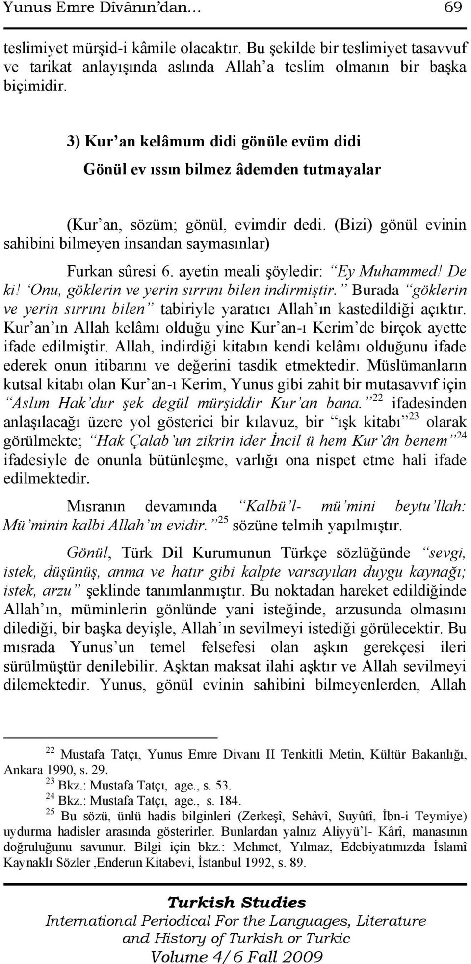 ayetin meali Ģöyledir: Ey Muhammed! De ki! Onu, göklerin ve yerin sırrını bilen indirmiştir. Burada göklerin ve yerin sırrını bilen tabiriyle yaratıcı Allah ın kastedildiği açıktır.