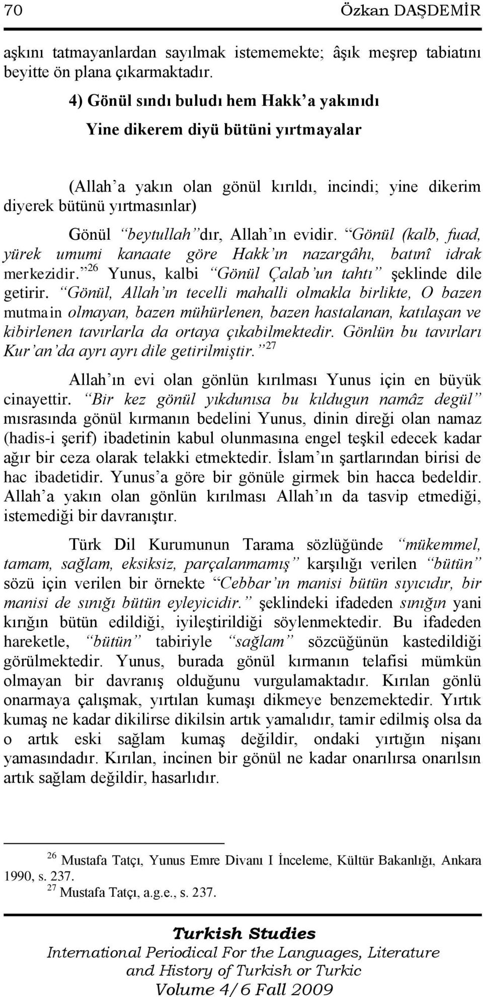 evidir. Gönül (kalb, fuad, yürek umumi kanaate göre Hakk ın nazargâhı, batınî idrak merkezidir. 26 Yunus, kalbi Gönül Çalab un tahtı Ģeklinde dile getirir.