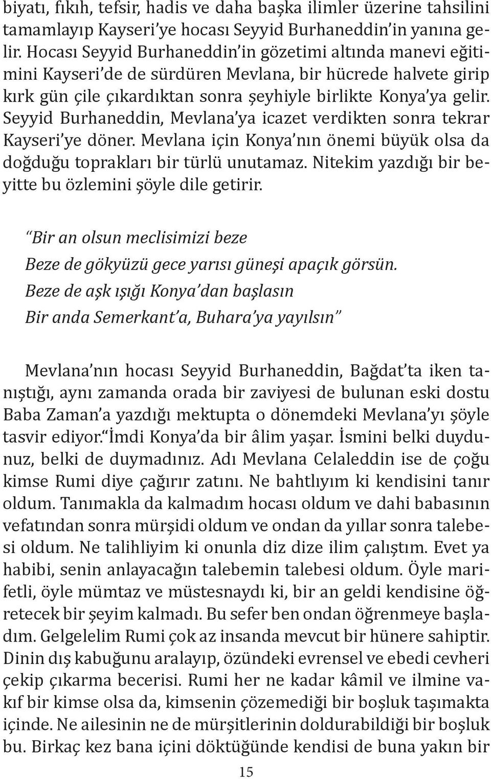 Seyyid Burhaneddin, Mevlana ya icazet verdikten sonra tekrar Kayseri ye döner. Mevlana için Konya nın önemi büyük olsa da doğduğu toprakları bir türlü unutamaz.