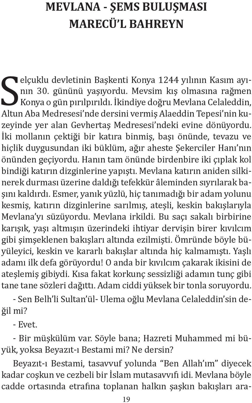 İki mollanın çektiği bir katıra binmiş, başı önünde, tevazu ve hiçlik duygusundan iki büklüm, ağır aheste Şekerciler Hanı nın önünden geçiyordu.