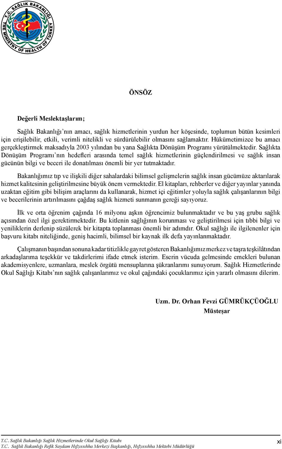 Sağlıkta Dönüşüm Programı nın hedefleri arasında temel sağlık hizmetlerinin güçlendirilmesi ve sağlık insan gücünün bilgi ve beceri ile donatılması önemli bir yer tutmaktadır.