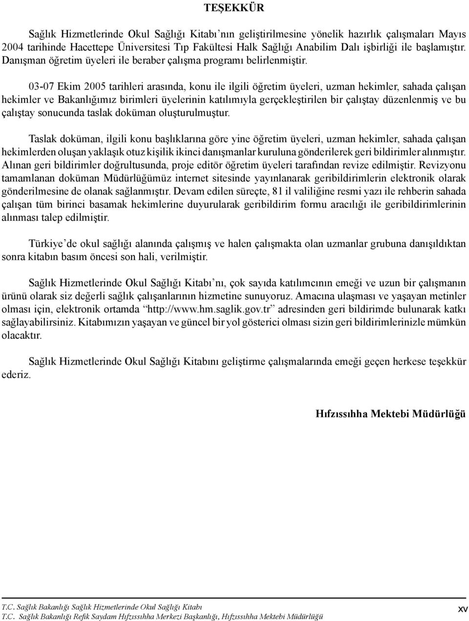 03-07 Ekim 2005 tarihleri arasında, konu ile ilgili öğretim üyeleri, uzman hekimler, sahada çalışan hekimler ve Bakanlığımız birimleri üyelerinin katılımıyla gerçekleştirilen bir çalıştay düzenlenmiş