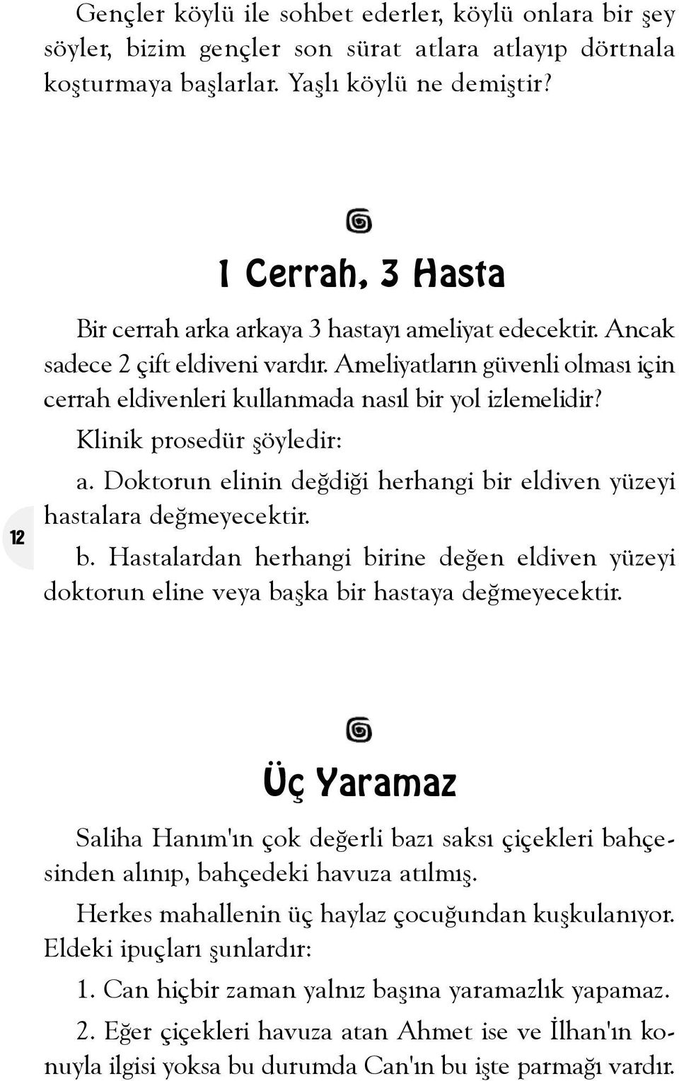 Ameliyatlarýn güvenli olmasý için cerrah eldivenleri kullanmada nasýl bir yol izlemelidir? Klinik prosedür þöyledir: a. Doktorun elinin deðdiði herhangi bir eldiven yüzeyi hastalara deðmeyecektir. b. Hastalardan herhangi birine deðen eldiven yüzeyi doktorun eline veya baþka bir hastaya deðmeyecektir.