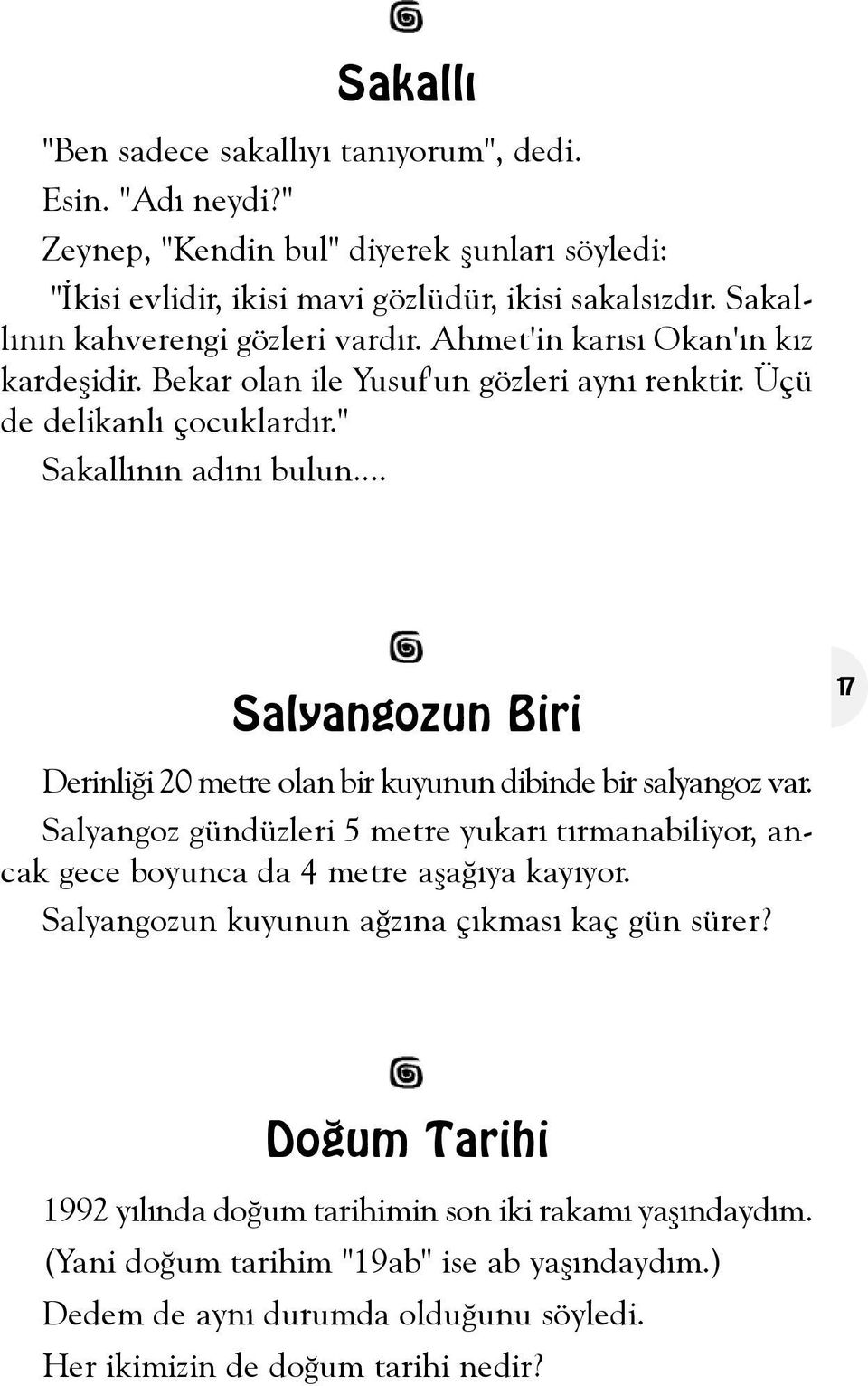 .. Salyangozun Biri 17 Derinliði 20 metre olan bir kuyunun dibinde bir salyangoz var. Salyangoz gündüzleri 5 metre yukarý týrmanabiliyor, ancak gece boyunca da 4 metre aþaðýya kayýyor.