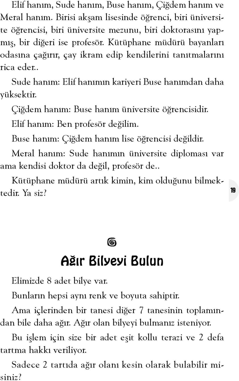 Çiðdem haným: Buse haným üniversite öðrencisidir. Elif haným: Ben profesör deðilim. Buse haným: Çiðdem haným lise öðrencisi deðildir.