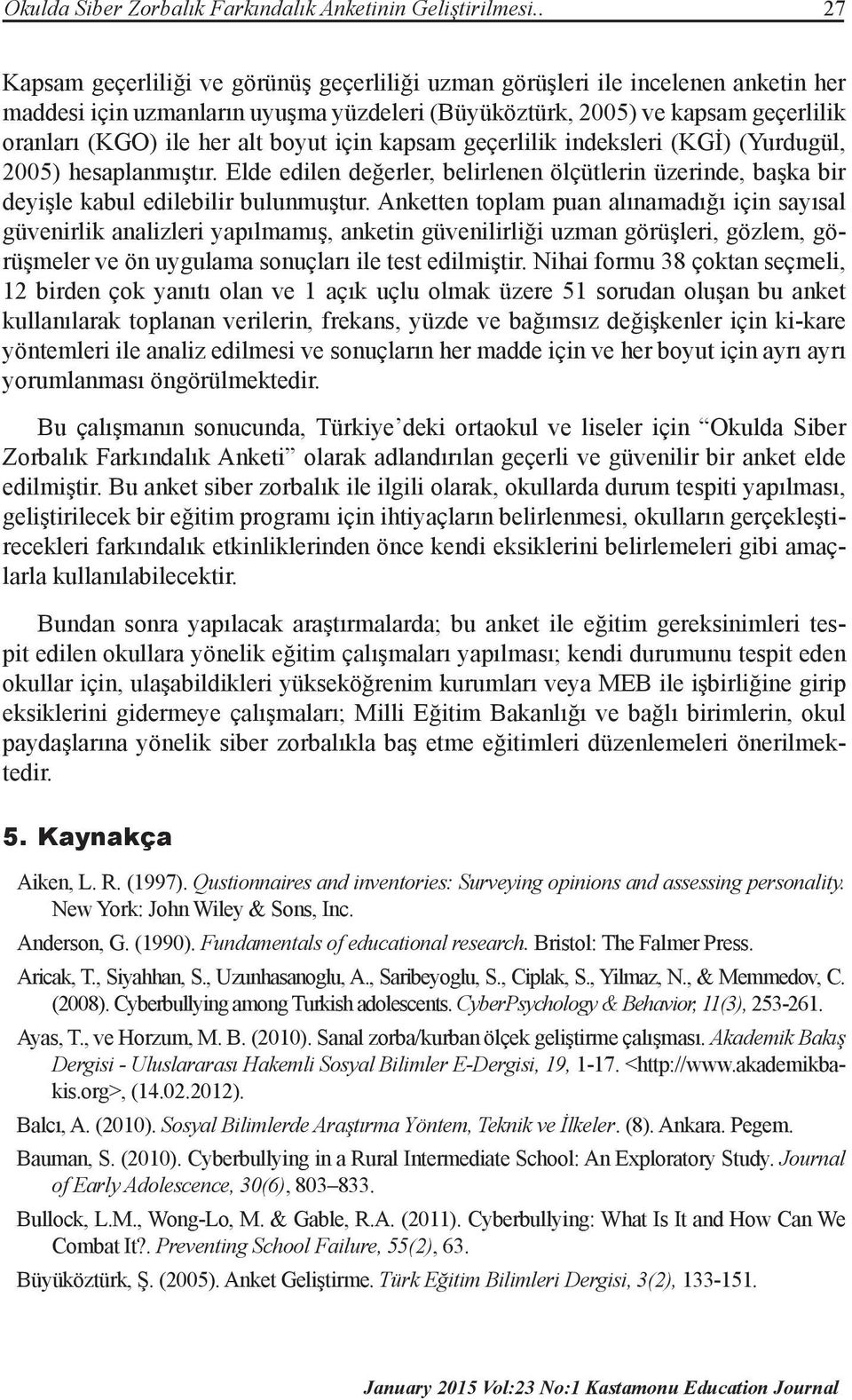 boyut için kapsam geçerlilik indeksleri (KGİ) (Yurdugül, 2005) hesaplanmıştır. Elde edilen değerler, belirlenen ölçütlerin üzerinde, başka bir deyişle kabul edilebilir bulunmuştur.