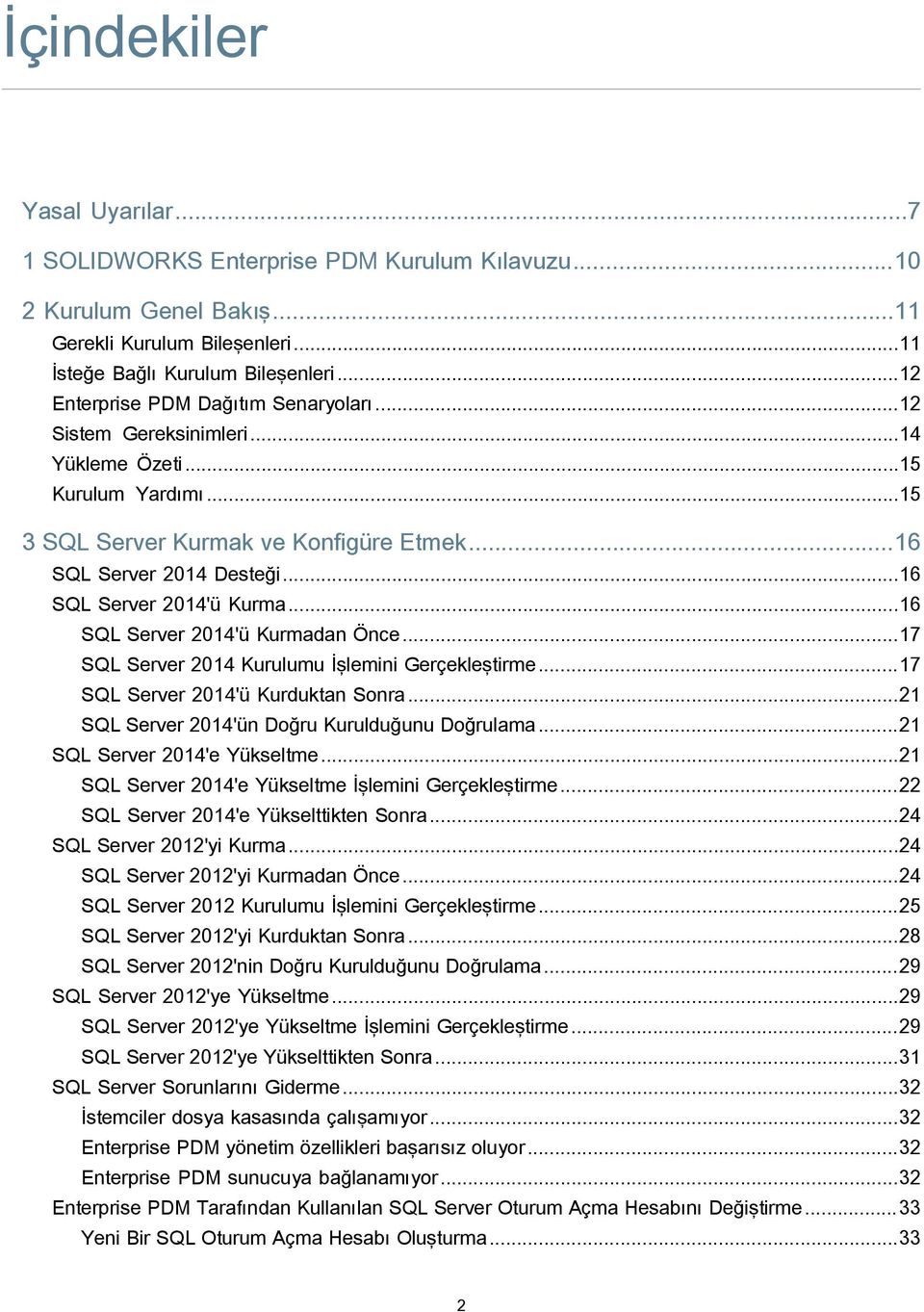 ..16 SQL Server 2014'ü Kurma...16 SQL Server 2014'ü Kurmadan Önce...17 SQL Server 2014 Kurulumu İşlemini Gerçekleştirme...17 SQL Server 2014'ü Kurduktan Sonra.