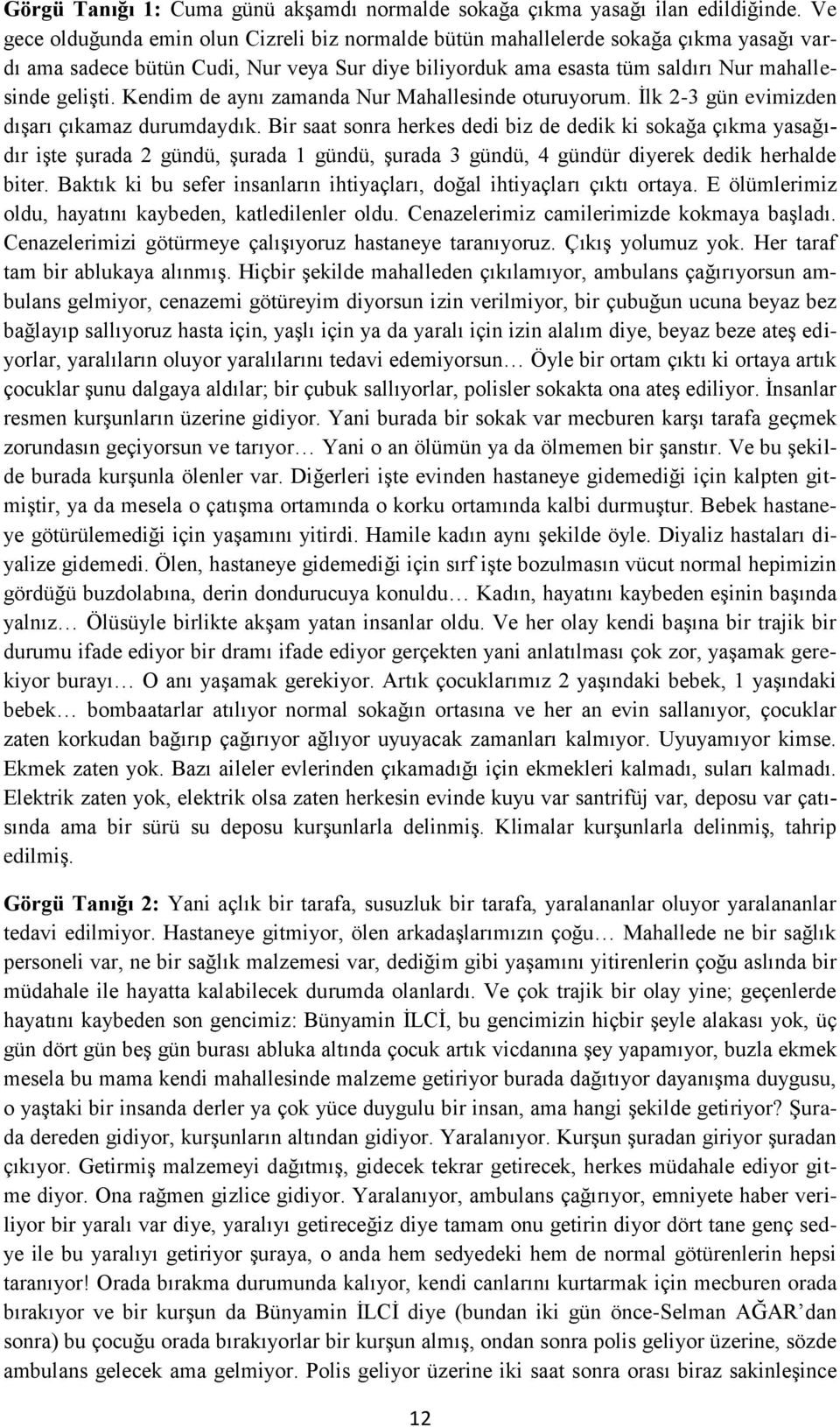 Kendim de aynı zamanda Nur Mahallesinde oturuyorum. İlk 2-3 gün evimizden dışarı çıkamaz durumdaydık.