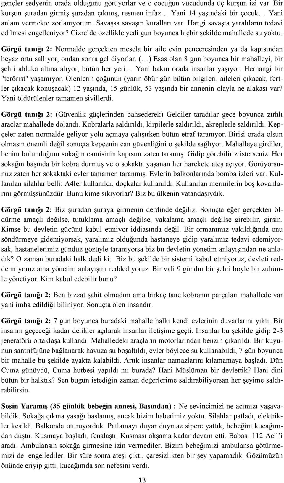 Hangi savaşta yaralıların tedavi edilmesi engelleniyor? Cizre de özellikle yedi gün boyunca hiçbir şekilde mahallede su yoktu.