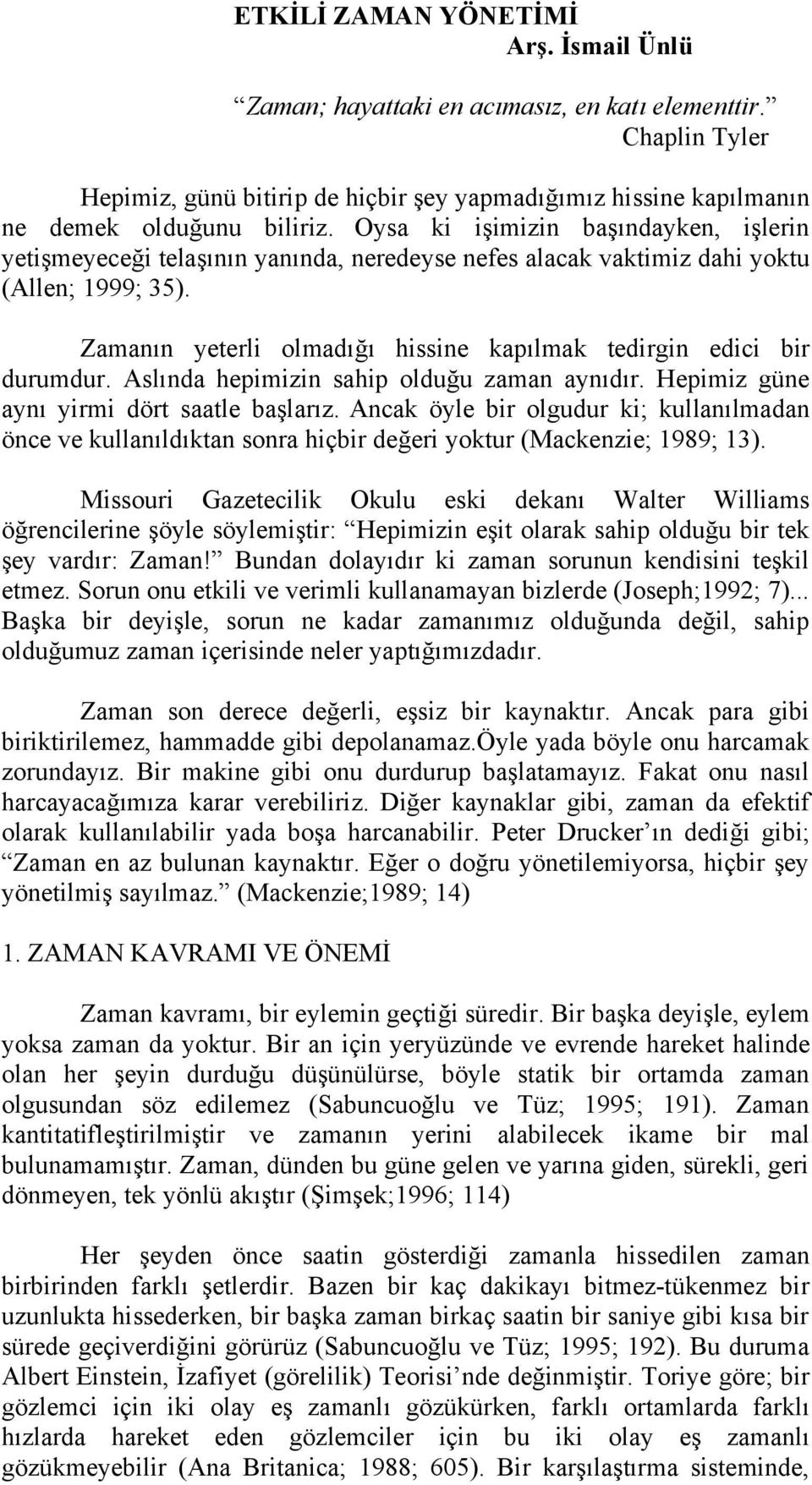 Zamanın yeterli olmadığı hissine kapılmak tedirgin edici bir durumdur. Aslında hepimizin sahip olduğu zaman aynıdır. Hepimiz güne aynı yirmi dört saatle başlarız.