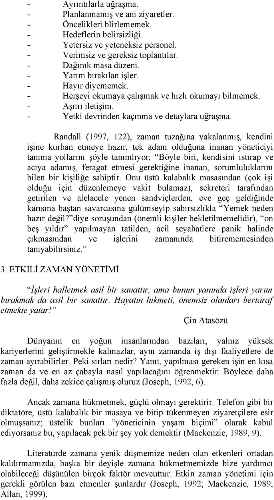 Randall (1997, 122), zaman tuzağına yakalanmış, kendini işine kurban etmeye hazır, tek adam olduğuna inanan yöneticiyi tanıma yollarını şöyle tanımlıyor; Böyle biri, kendisini ıstırap ve acıya