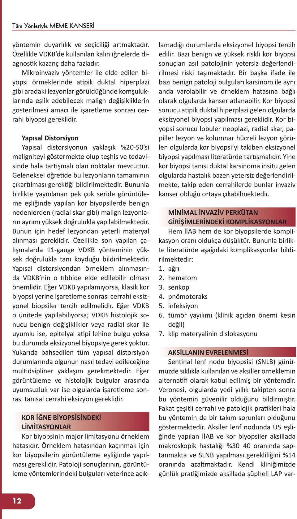 işaretleme sonrası cerrahi biyopsi gereklidir. Yapısal Distorsiyon Yapısal distorsiyonun yaklaşık %20-50 si maligniteyi göstermekte olup teşhis ve tedavisinde hala tartışmalı olan noktalar mevcuttur.