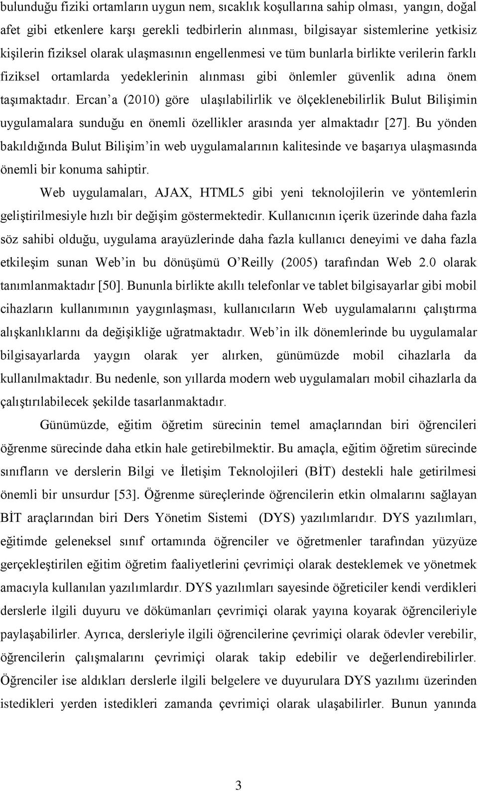 Ercan a (2010) göre ulaşılabilirlik ve ölçeklenebilirlik Bulut Bilişimin uygulamalara sunduğu en önemli özellikler arasında yer almaktadır [27].