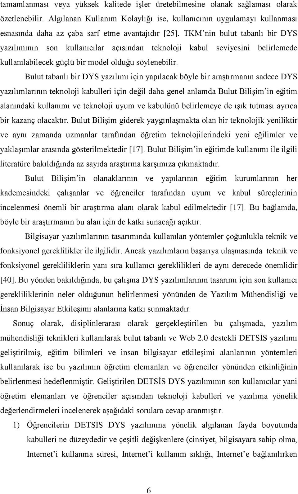 TKM nin bulut tabanlı bir DYS yazılımının son kullanıcılar açısından teknoloji kabul seviyesini belirlemede kullanılabilecek güçlü bir model olduğu söylenebilir.