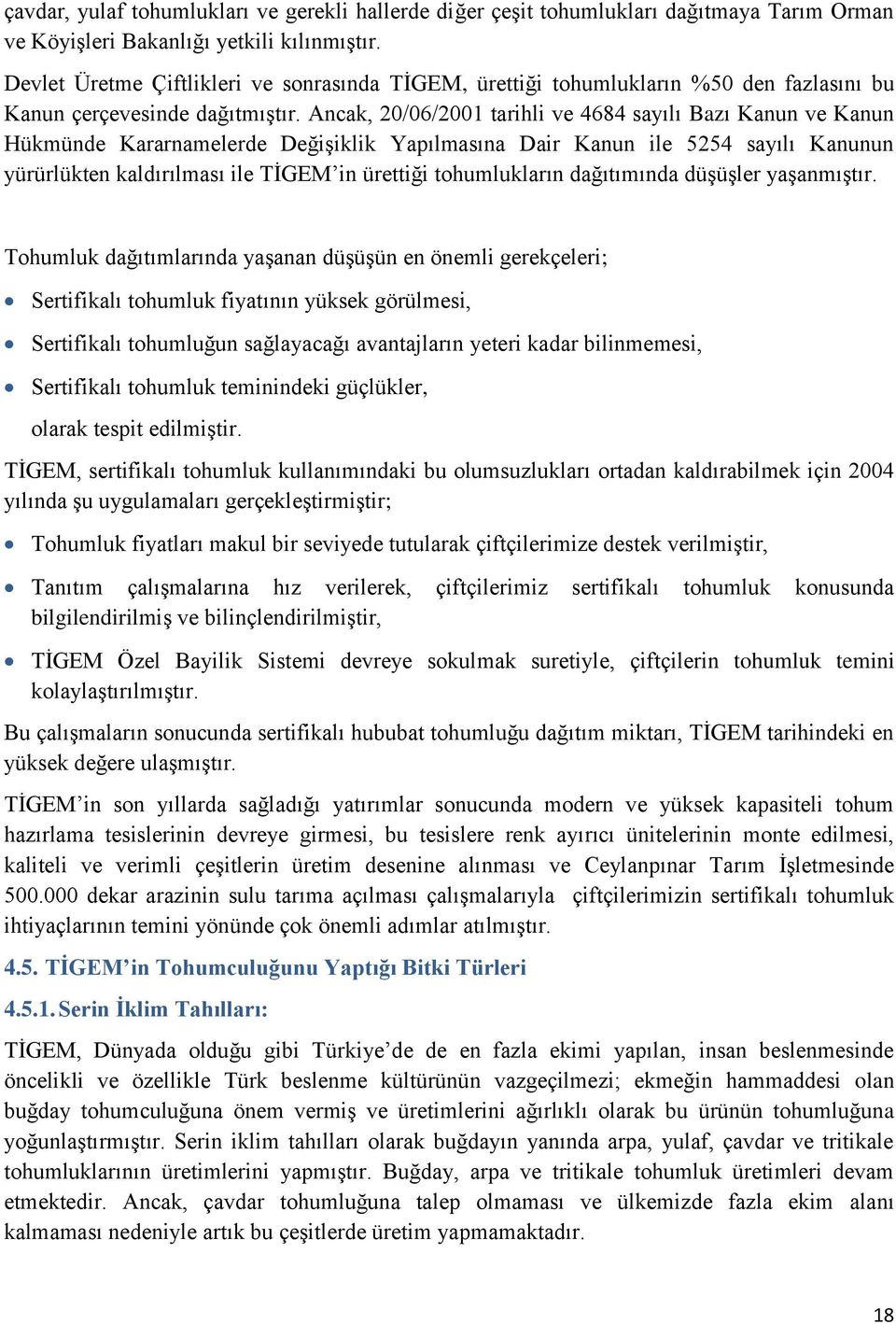 Ancak, 20/06/2001 tarihli ve 4684 sayılı Bazı Kanun ve Kanun Hükmünde Kararnamelerde Değişiklik Yapılmasına Dair Kanun ile 5254 sayılı Kanunun yürürlükten kaldırılması ile TİGEM in ürettiği