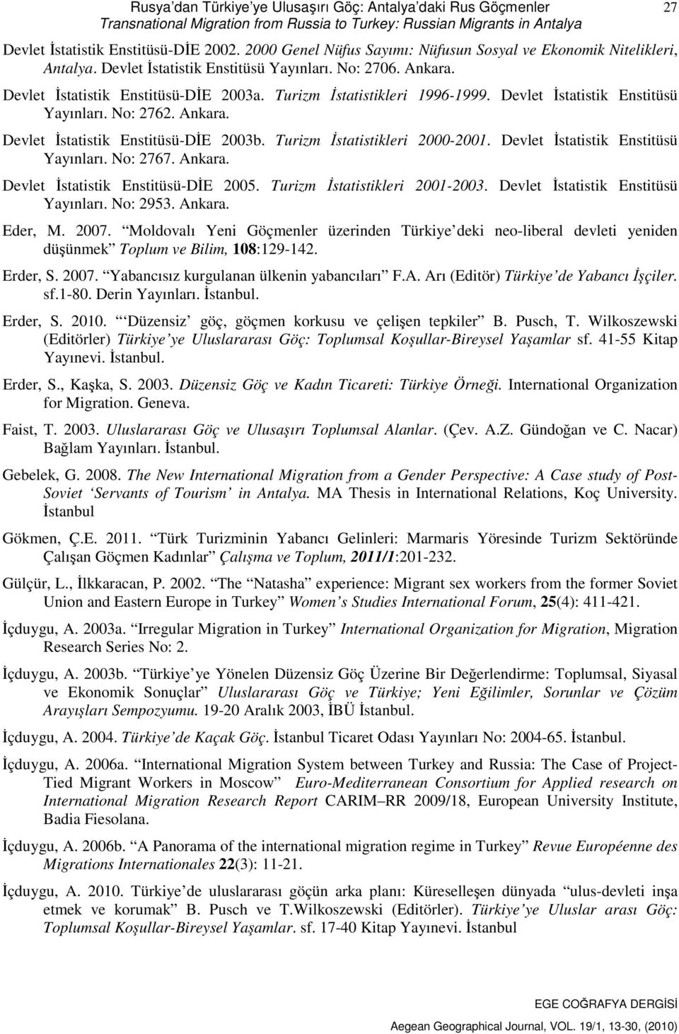 Turizm İstatistikleri 1996-1999. Devlet İstatistik Enstitüsü Yayınları. No: 2762. Ankara. Devlet İstatistik Enstitüsü-DİE 2003b. Turizm İstatistikleri 2000-2001. Devlet İstatistik Enstitüsü Yayınları. No: 2767.