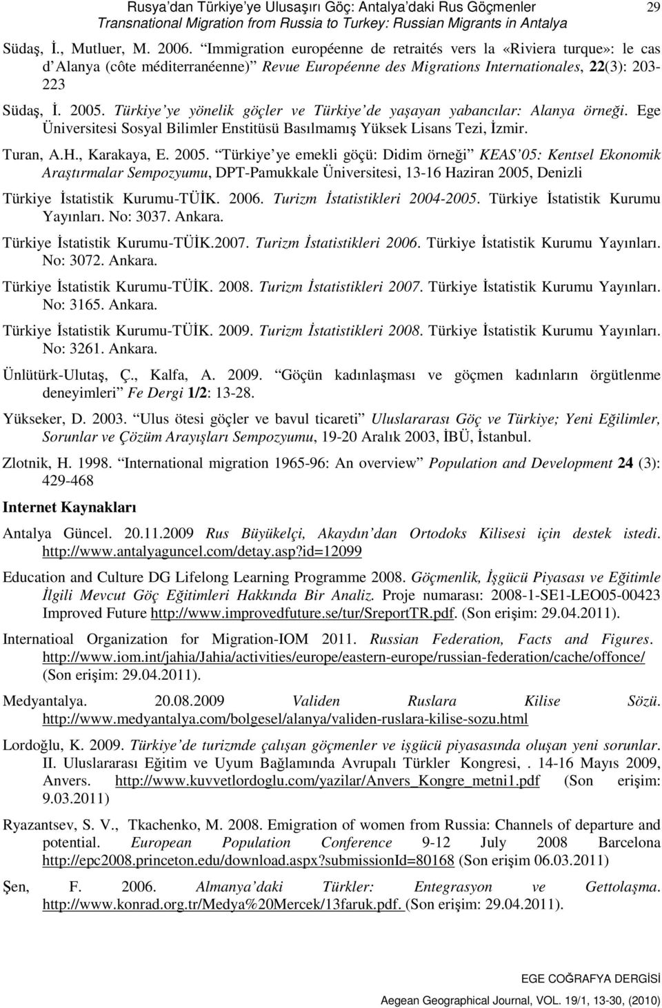 Türkiye ye yönelik göçler ve Türkiye de yaşayan yabancılar: Alanya örneği. Ege Üniversitesi Sosyal Bilimler Enstitüsü Basılmamış Yüksek Lisans Tezi, İzmir. Turan, A.H., Karakaya, E. 2005.