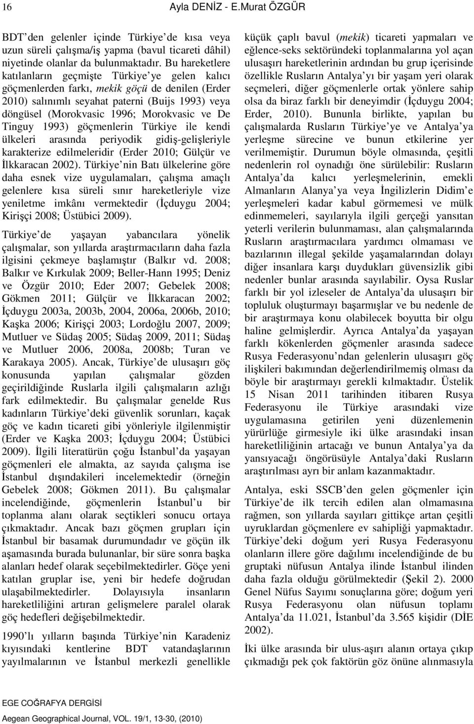 ve De Tinguy 1993) göçmenlerin Türkiye ile kendi ülkeleri arasında periyodik gidiş-gelişleriyle karakterize edilmeleridir (Erder 2010; Gülçür ve İlkkaracan 2002).