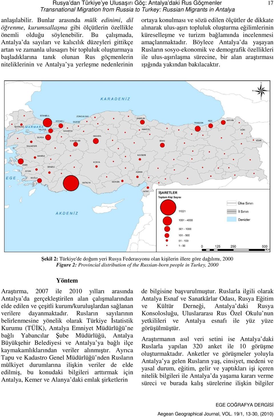 Bu çalışmada, Antalya da sayıları ve kalıcılık düzeyleri gittikçe artan ve zamanla ulusaşırı bir topluluk oluşturmaya başladıklarına tanık olunan Rus göçmenlerin niteliklerinin ve Antalya ya yerleşme