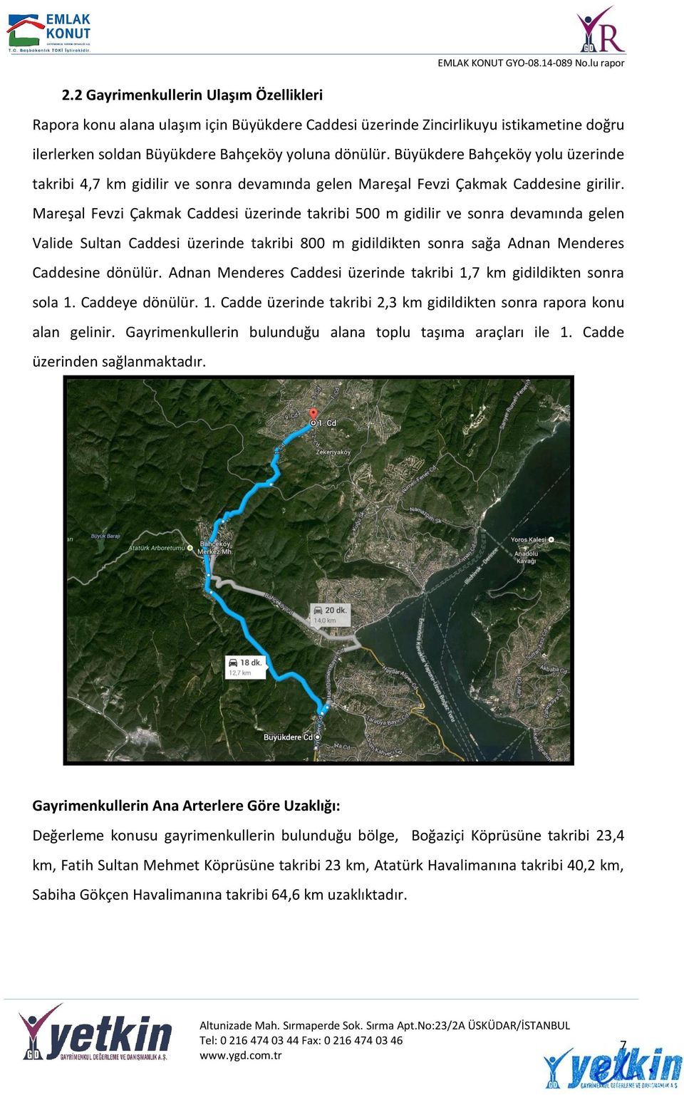 Mareşal Fevzi Çakmak Caddesi üzerinde takribi 500 m gidilir ve sonra devamında gelen Valide Sultan Caddesi üzerinde takribi 800 m gidildikten sonra sağa Adnan Menderes Caddesine dönülür.