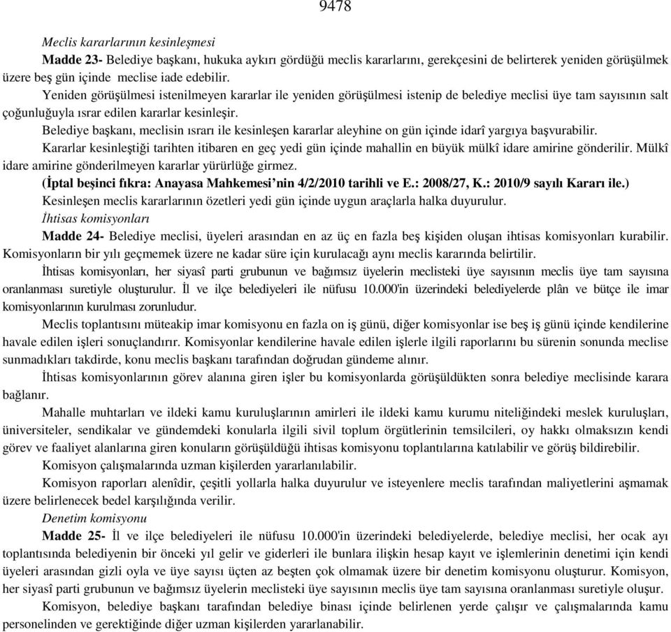 Belediye başkanı, meclisin ısrarı ile kesinleşen kararlar aleyhine on gün içinde idarî yargıya başvurabilir.