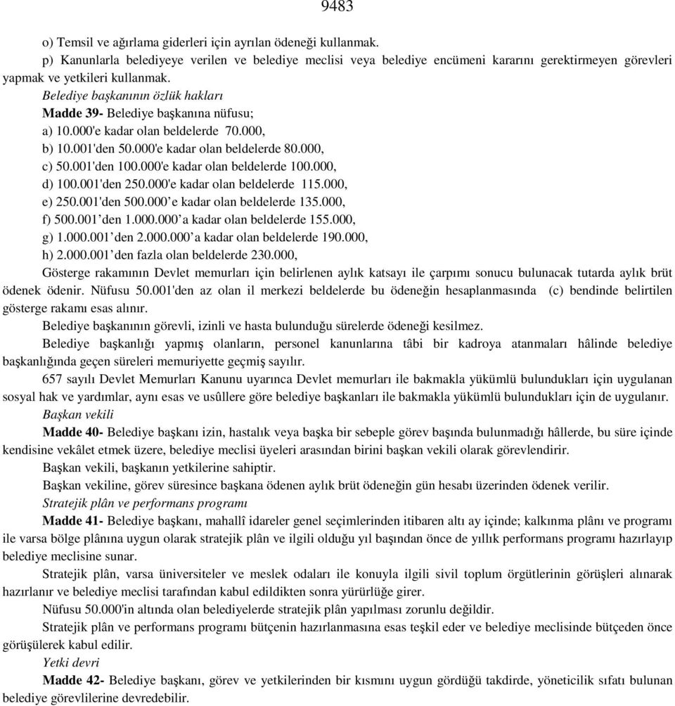 Belediye başkanının özlük hakları Madde 39- Belediye başkanına nüfusu; a) 10.000'e kadar olan beldelerde 70.000, b) 10.001'den 50.000'e kadar olan beldelerde 80.000, c) 50.001'den 100.