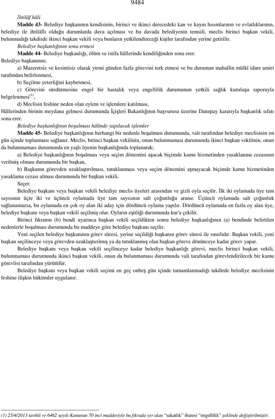 Belediye başkanlığının sona ermesi Madde 44- Belediye başkanlığı, ölüm ve istifa hâllerinde kendiliğinden sona erer.