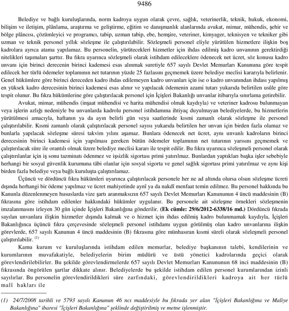 yıllık sözleşme ile çalıştırılabilir. Sözleşmeli personel eliyle yürütülen hizmetlere ilişkin boş kadrolara ayrıca atama yapılamaz.