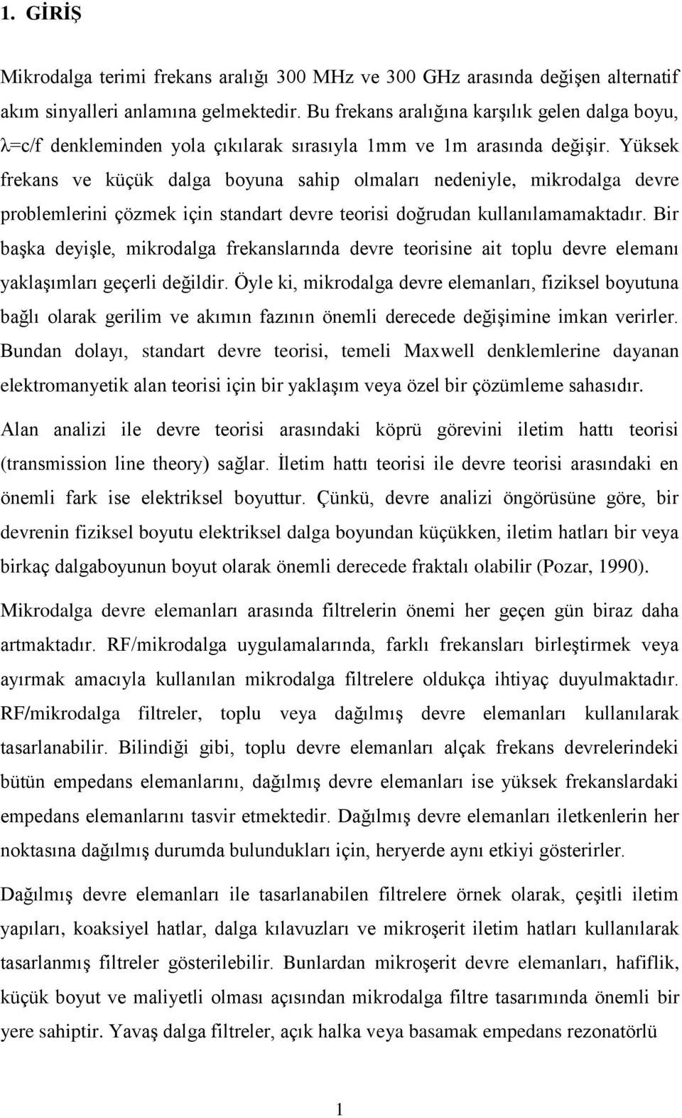 Yüksek frekans ve küçük dalga boyuna sahip olmaları nedeniyle, mikrodalga devre problemlerini çözmek için standart devre teorisi doğrudan kullanılamamaktadır.