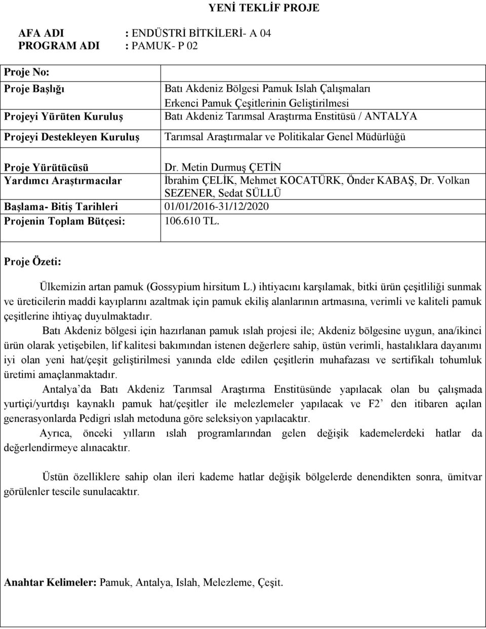 610 TL. Dr. Metin Durmuş ÇETİN İbrahim ÇELİK, Mehmet KOCATÜRK, Önder KABAŞ, Dr. Volkan SEZENER, Sedat SÜLLÜ Proje Özeti: Ülkemizin artan pamuk (Gossypium hirsitum L.