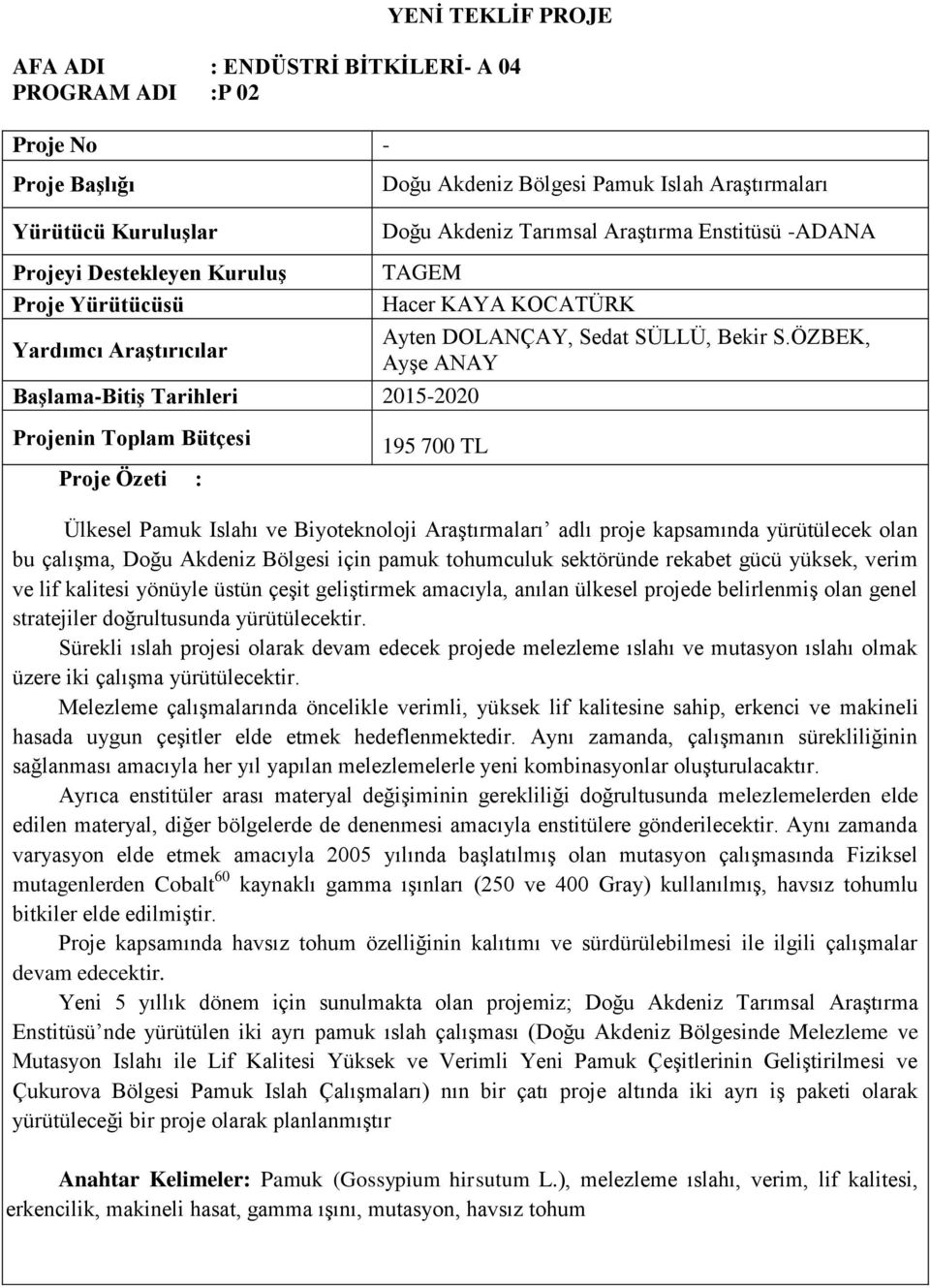 ÖZBEK, Ayşe ANAY Projenin Toplam Bütçesi Proje Özeti : 195 700 TL Ülkesel Pamuk Islahı ve Biyoteknoloji Araştırmaları adlı proje kapsamında yürütülecek olan bu çalışma, Doğu Akdeniz Bölgesi için