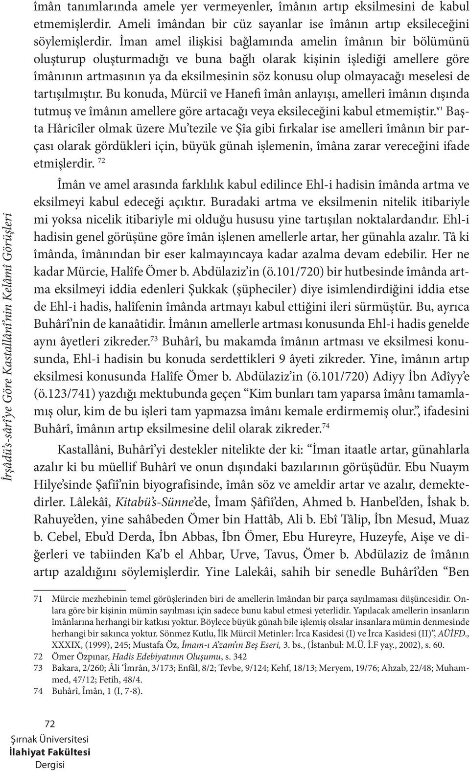 meselesi de tartışılmıştır. Bu konuda, Mürciî ve Hanefi îmân anlayışı, amelleri îmânın dışında tutmuş ve îmânın amellere göre artacağı veya eksileceğini kabul etmemiştir.