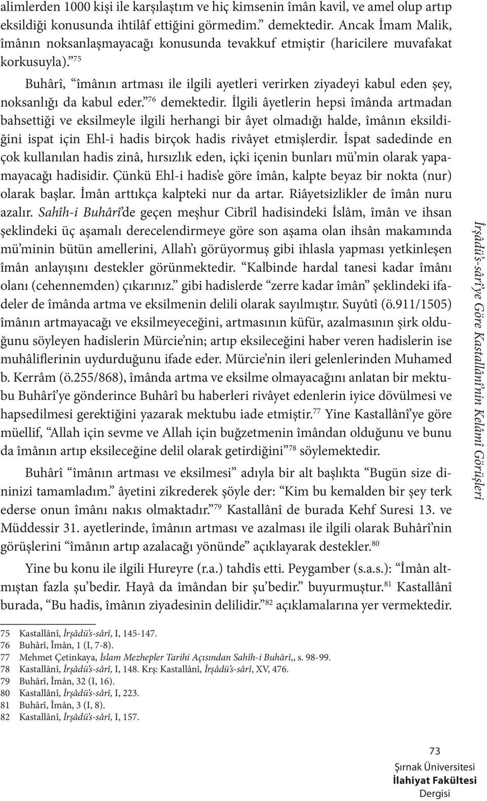 75 Buhârî, îmânın artması ile ilgili ayetleri verirken ziyadeyi kabul eden şey, noksanlığı da kabul eder. 76 demektedir.