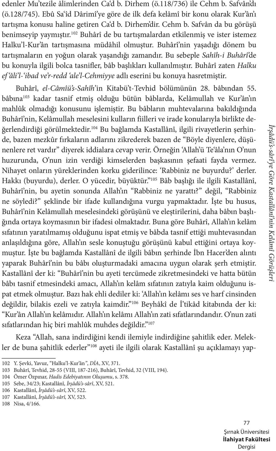 Buhârî nin yaşadığı dönem bu tartışmaların en yoğun olarak yaşandığı zamandır. Bu sebeple Sahîh-i Buhârî de bu konuyla ilgili bolca tasnifler, bâb başlıkları kullanılmıştır.