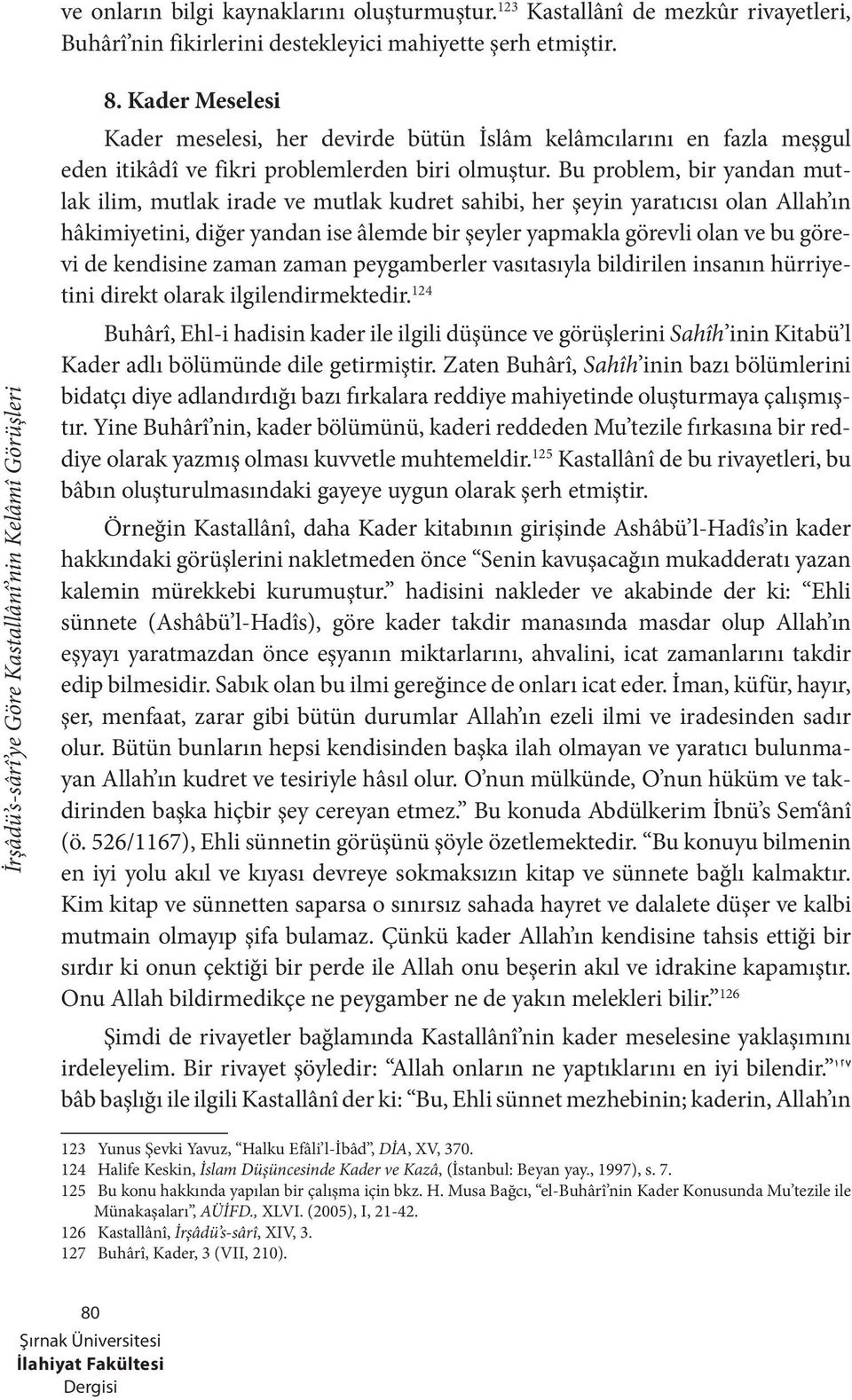 Bu problem, bir yandan mutlak ilim, mutlak irade ve mutlak kudret sahibi, her şeyin yaratıcısı olan Allah ın hâkimiyetini, diğer yandan ise âlemde bir şeyler yapmakla görevli olan ve bu görevi de