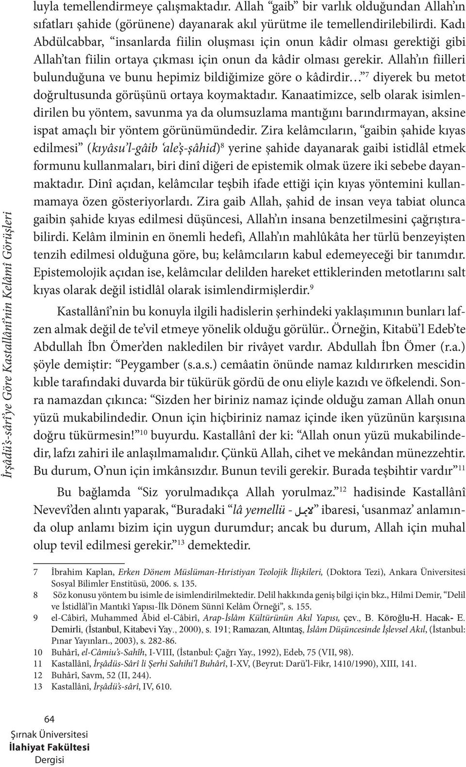 Allah ın fiilleri bulunduğuna ve bunu hepimiz bildiğimize göre o kâdirdir 7 diyerek bu metot doğrultusunda görüşünü ortaya koymaktadır.