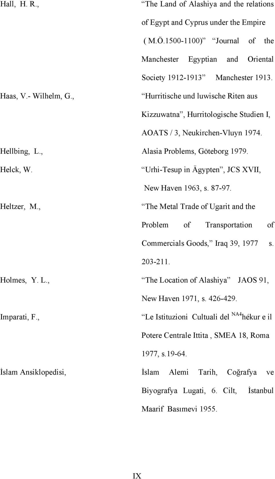 Urhi-Tesup in Ägypten, JCS XVII, New Haven 1963, s. 87-97. Heltzer, M., The Metal Trade of Ugarit and the Problem of Transportation of Commercials Goods, Iraq 39, 1977 s. 203-211. Holmes, Y. L.