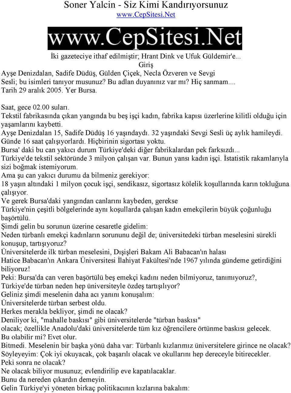 Saat, gece 02.00 suları. Tekstil fabrikasında çıkan yangında bu beş işçi kadın, fabrika kapısı üzerlerine kilitli olduğu için yaşamlarını kaybetti. Ayşe Denizdalan 15, Sadife Düdüş 16 yaşındaydı.