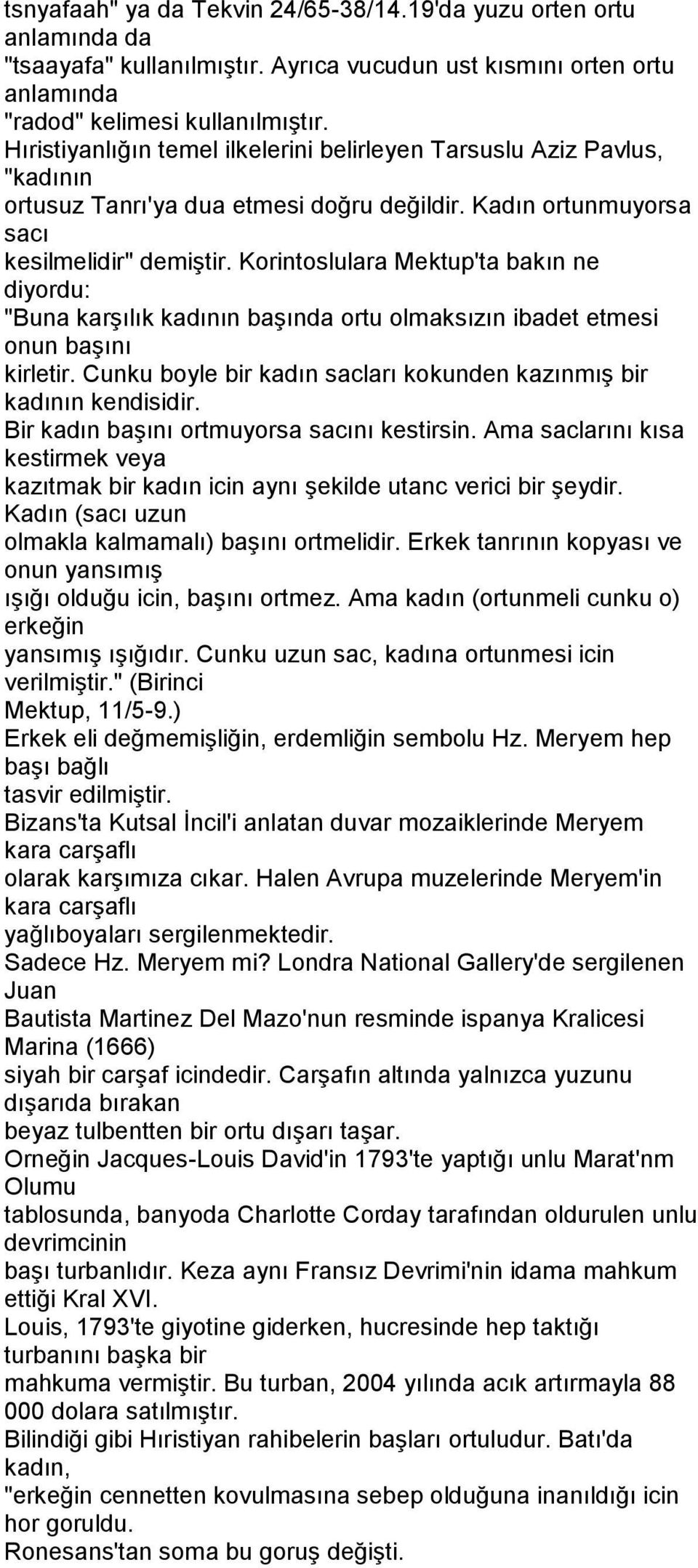 Korintoslulara Mektup'ta bakın ne diyordu: "Buna karşılık kadının başında ortu olmaksızın ibadet etmesi onun başını kirletir. Cunku boyle bir kadın sacları kokunden kazınmış bir kadının kendisidir.