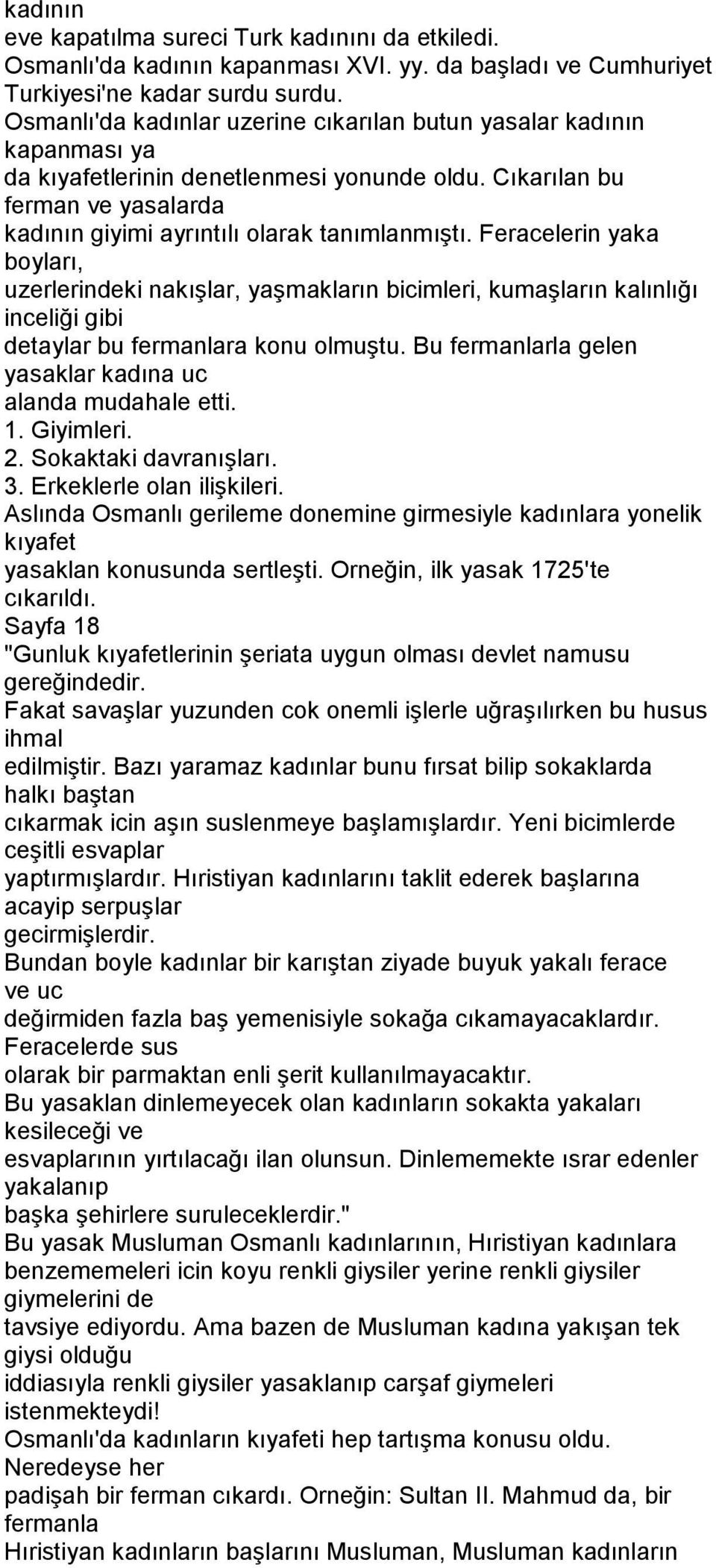 Feracelerin yaka boyları, uzerlerindeki nakışlar, yaşmakların bicimleri, kumaşların kalınlığı inceliği gibi detaylar bu fermanlara konu olmuştu.