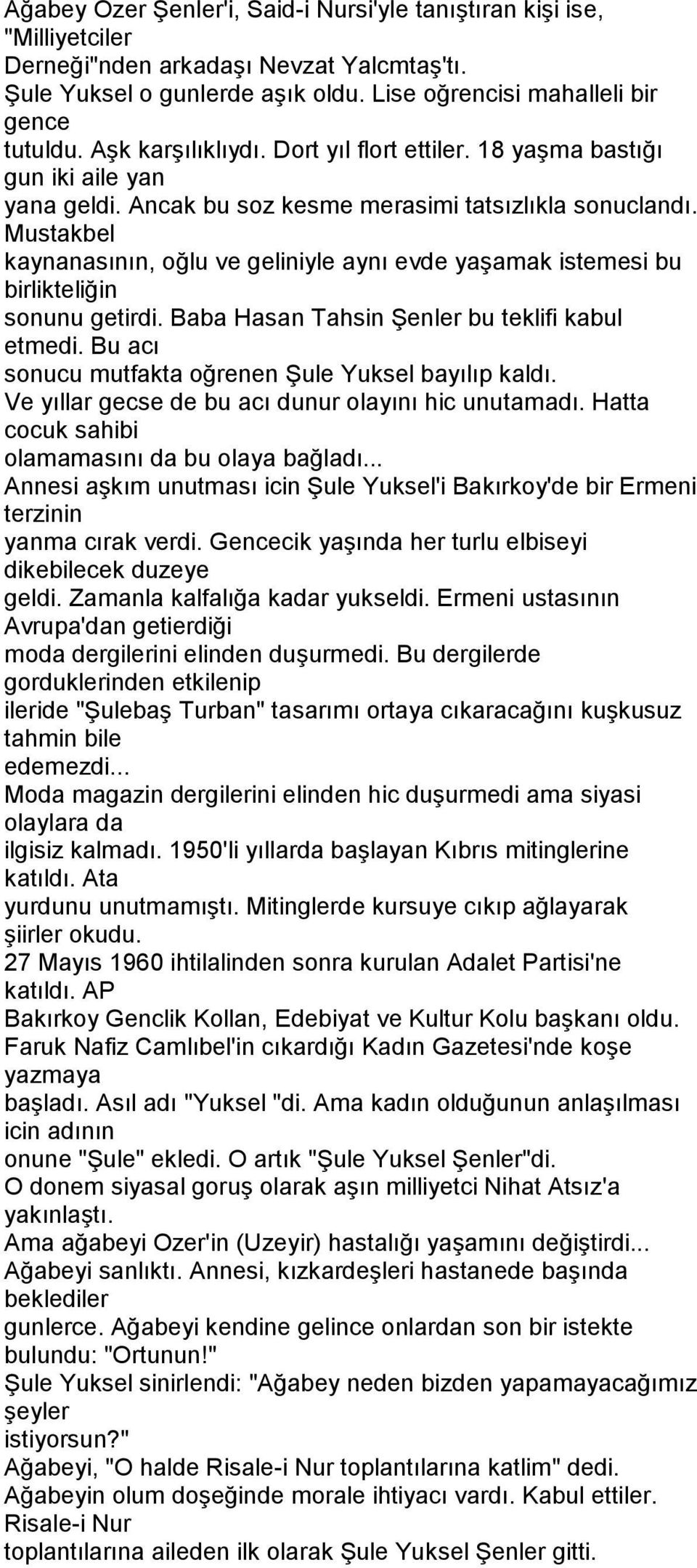 Mustakbel kaynanasının, oğlu ve geliniyle aynı evde yaşamak istemesi bu birlikteliğin sonunu getirdi. Baba Hasan Tahsin Şenler bu teklifi kabul etmedi.