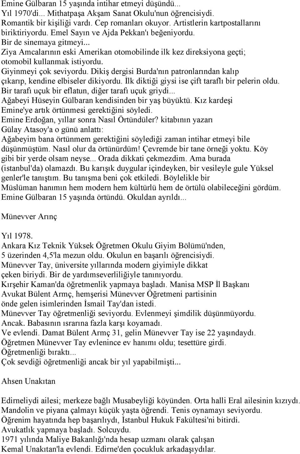 .. Ziya Amcalarının eski Amerikan otomobilinde ilk kez direksiyona geçti; otomobil kullanmak istiyordu. Giyinmeyi çok seviyordu.