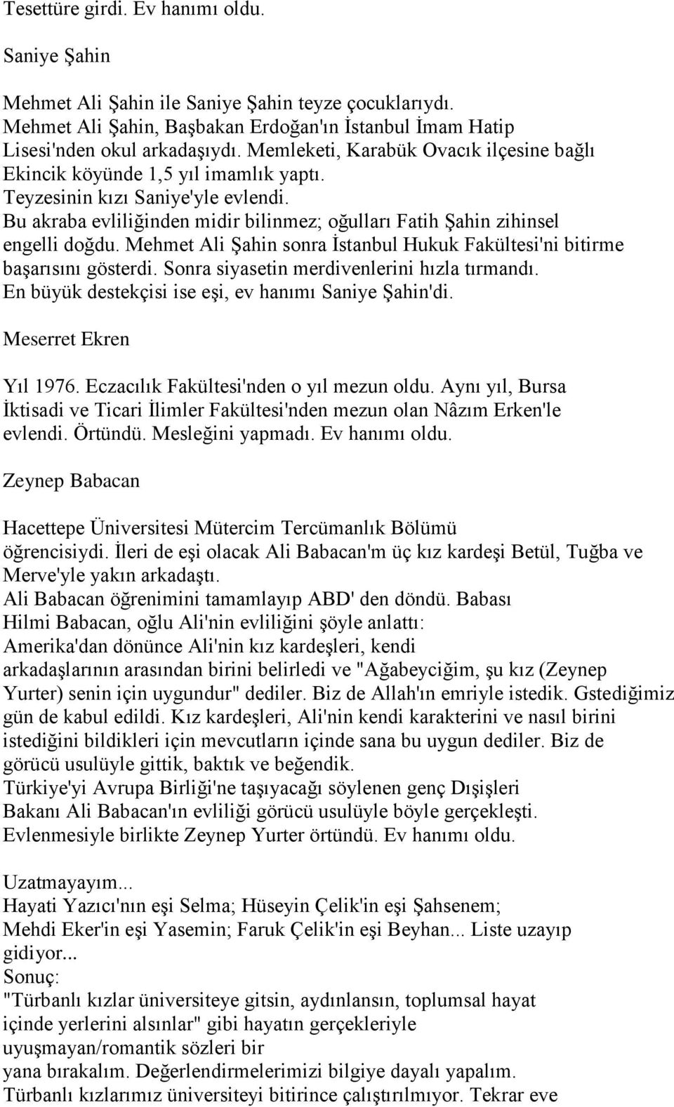 Mehmet Ali Şahin sonra İstanbul Hukuk Fakültesi'ni bitirme başarısını gösterdi. Sonra siyasetin merdivenlerini hızla tırmandı. En büyük destekçisi ise eşi, ev hanımı Saniye Şahin'di.