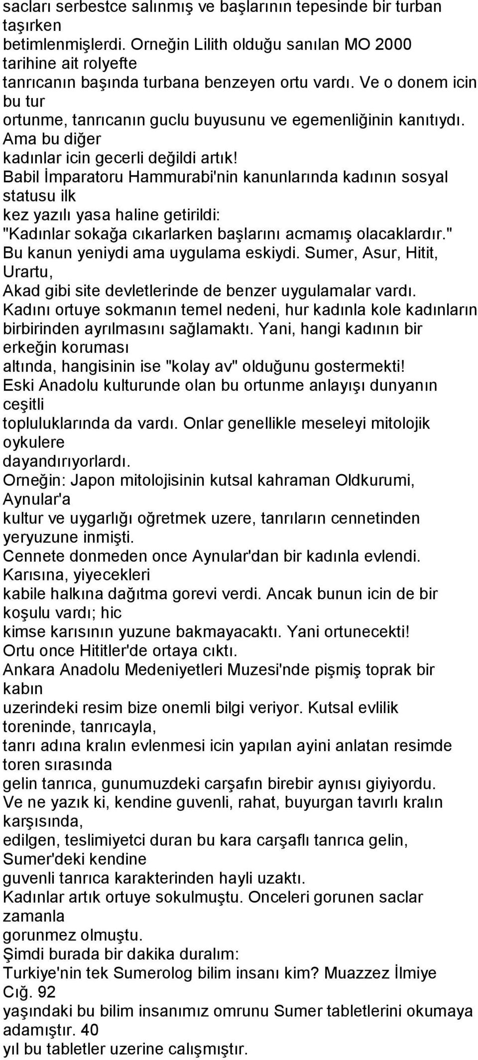 Babil İmparatoru Hammurabi'nin kanunlarında kadının sosyal statusu ilk kez yazılı yasa haline getirildi: "Kadınlar sokağa cıkarlarken başlarını acmamış olacaklardır.