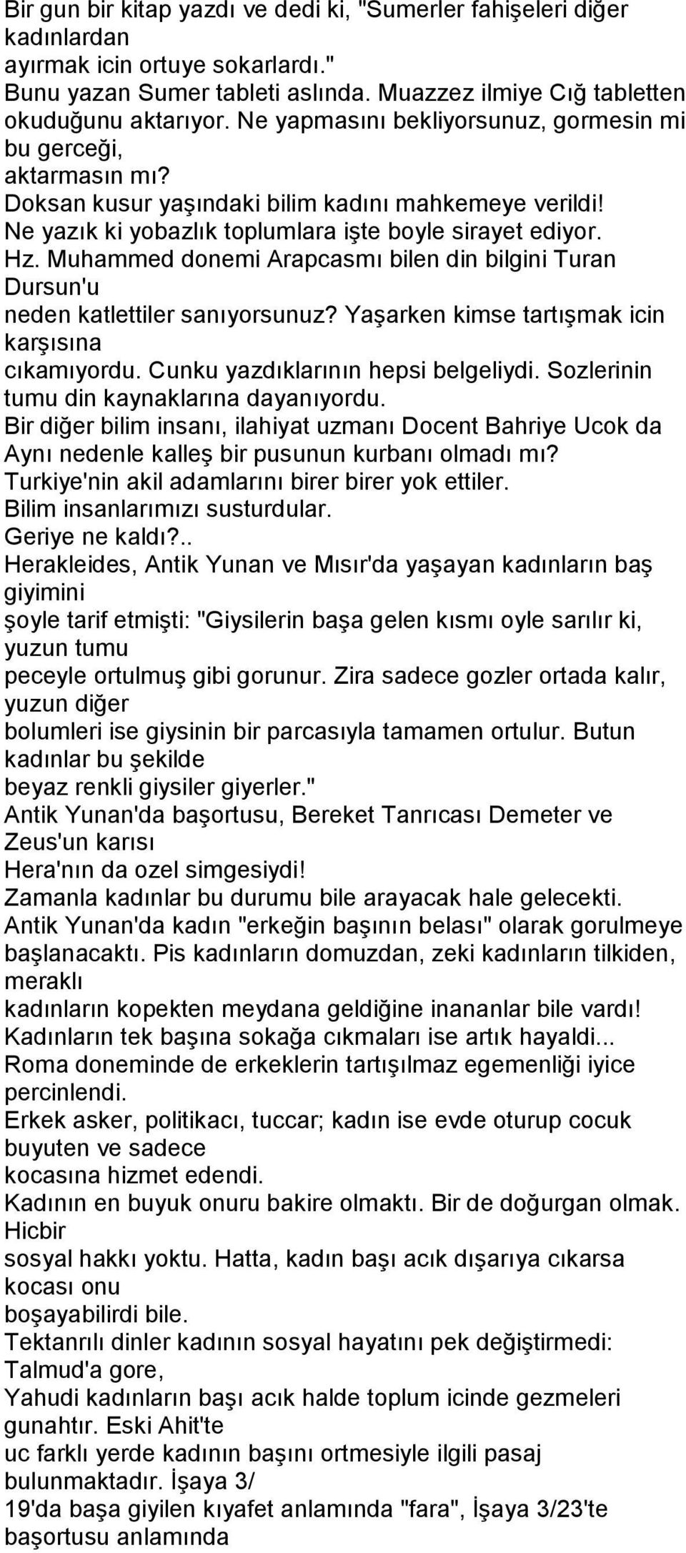 Muhammed donemi Arapcasmı bilen din bilgini Turan Dursun'u neden katlettiler sanıyorsunuz? Yaşarken kimse tartışmak icin karşısına cıkamıyordu. Cunku yazdıklarının hepsi belgeliydi.