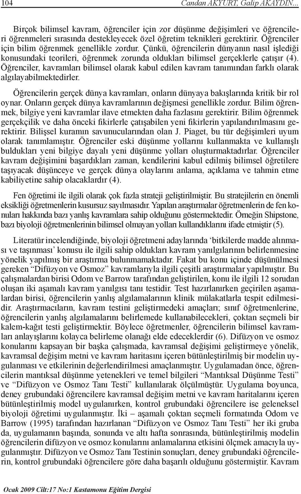 Öğrenciler, kavramları bilimsel olarak kabul edilen kavram tanımından farklı olarak algılayabilmektedirler. Öğrencilerin gerçek dünya kavramları, onların dünyaya bakışlarında kritik bir rol oynar.